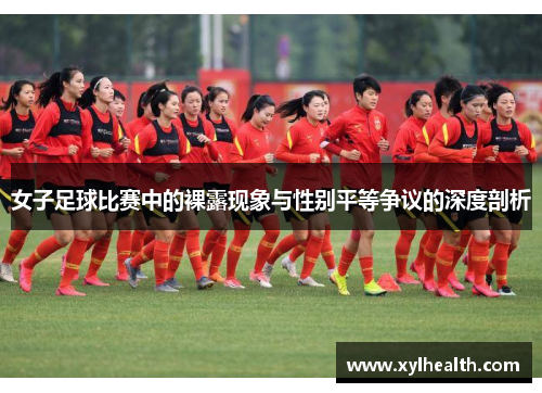 女子足球比赛中的裸露现象与性别平等争议的深度剖析