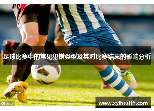 足球比赛中的常见犯错类型及其对比赛结果的影响分析