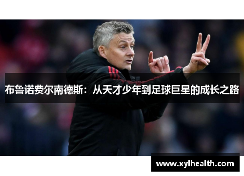布鲁诺费尔南德斯：从天才少年到足球巨星的成长之路